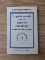 Stephane Courtois - L'heure d'histoire, volumul 4. Le point aveugle de la memoire europeene