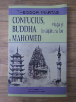 Theodor Martas - Confucius, Buddha si Mahomed. Viata si invatatura lor