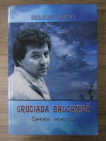Valeriu Matei - Cruciada balcanica. Opera poetica
