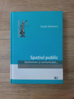 Vasile Stanescu - Spatiul public. Gestionare si comunicare