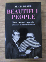Alicia Drake - Beautiful people. Saint Laurent, Lagerfeld, splendeurs et miseres de la mode