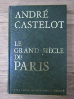 Andre Castelot - Le grand siecle de Paris