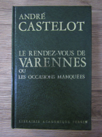 Andre Castelot - Le rendez-vous de Varennes ou les occasions manquees