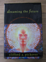 Clifford A. Pickover - Dreaming the future. The fantastic story of prediction