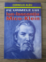 Corneliu Albu - Pe urmele lui Ion-Inocentiu Micu-Klein