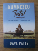 Dave Patty - Dumnezeu Tatal. Apropie-te de el cu indrazneala