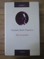 Dumitru Radu Popescu - Opere, volumul 1. Mari sub pustiuri