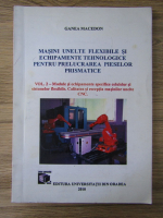 Ganea Macedon - Masini unelte flexibile si echipamente tehnologice pentru prelucrarea pieselor prismatice (volumul 2)