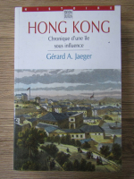 Gerard A. Jaeger - Hong Kong. Chronique d'une ile sous influence