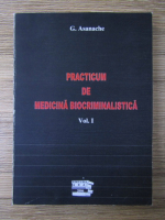 Gheorghe Asanache - Practicum de medicina biocriminalistica (volumul 1)