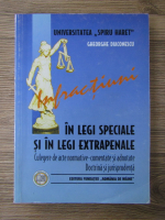 Gheorghe Diaconescu - Infractiuni in legi speciale si in legi extrapenale. Culegere de acte normative-comentate si adnotate. Doctrina si jurisprudenta