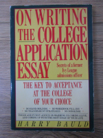 Harry Bauld - On writing the college application essay. The key to acceptance at the college of your choice