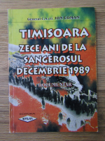Ion Coman - Timisoara. Zece ani de la sangerosul decembrie 1989. Documentar