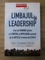 Joel Schwartzberg - Limbajul in leadership. Cum sa comunici pentru a-ti inspira si impulsiona oamenii sa se implice in munca de echipa