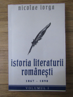 Nicolae Iorga - Istoria literaturii romanesti, 1867-1890 (volumul 1)