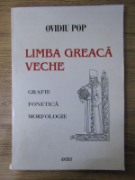 Ovidiu Pop - Limba greaca veche. Grafie, fonetica, morfologie