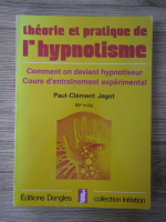 Paul Clement Jagot - Theorie et pratique de l'hypnotisme. Comment on devient hypnotiseur