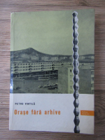 Petru Vintila - Orase fara arhive