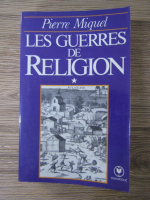 Pierre Miquel - Les guerres de Religion (volumul 1)