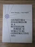 Adrian Gheorghiu, Virgil Dragomir - Geometria poliedrelor si a retelelor. Forme si structuri constructive (volumul 2)