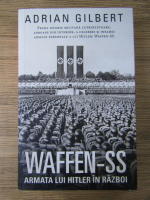 Adrian Gilbert - Waffen SS. Armata lui Hitler in razboi