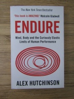 Alex Hutchinson - Endure. Mind, body and the curiously elastic limits of human performance