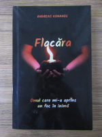 Andreas Konanos - Flacara. Omul care mi-a aprins un foc in inima