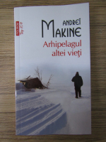 Andrei Makine - Arhipelagul altei vieti (Top 10+)