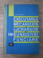 Cezar Nicolau - Executarea mecanizata a lucrarilor de imbunatatiri funciare