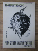 Florian Troscot - Prea scurta noastra trecere. Restitutio