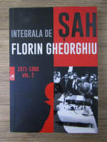 Florin Gheorghiu - Integrala de sah, 1971-1980 (volumul 2)