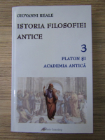 Giovanni Reale - Istoria filosofiei antice, volumul 3. Platon si Academia Antica