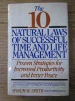 Hyrum W. Smith - The 10 natural laws of successful time and life management. Proven strategies for increased productivity and inner peace