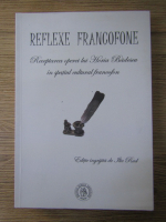 Ilie Brad - Reflexe francofone. Receptarea operei lui Horia Badescu in spatiul cultural francofon