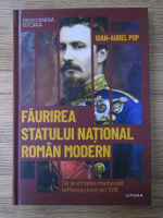 Ioan Aurel Pop - Faurirea statului national roman modern