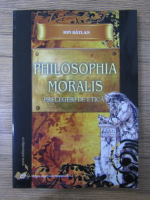 Ion Batlan - Philosophia moralis. Prelegeri de etica