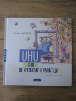 Ionela Hadarca - Uhu. Ghid de reeducare a parintilor