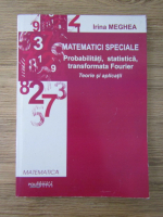 Irina Meghea - Matematici speciale. Probabilitati, statistica, transformata Fourier