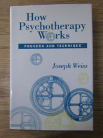 Joseph Weiss - How psychotherapy works. Process and technique