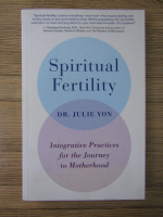 Julie Von - Spiritual fertility. Integrative practices for the journey to motherhood