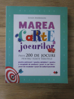 Leigh Anderson - Marea carte a jocurilor. Peste 200 de jocuri pentru toate varstele