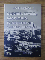 Liviu Lazar - Lumea, omul, mandria si smerenia la inceput de mileniu