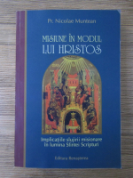 Nicolae Muntean - Misiune in modul lui Hristos. Implicatiile slujirii misionare in lumina Sfintei Scripturi