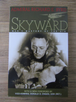Richard Byrd - Skyward. Man's mastery of the air
