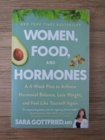 Sara Gottfried - Women, food and hormones. A 4-week plan to achieve hormonal balance, lose weight and feel like yourself again