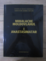 Sebastian Barbu-Bucur - Mihalache Moldovlahul, volumul 1. Anastasimatar
