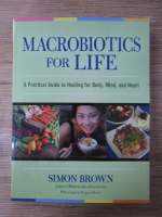 Simon Brown - Macrobiotics for life. A practical guide to healing for body, mind and heart