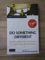 Anticariat: Sir Richard Branson - Do something different. Proven marketing techniques to transform your business