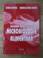 Sorin Apostu, Mihaela Anca Rotar - Lucrari practice de microbiologie alimentara