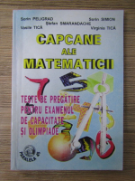 Sorin Peligrad - Capcane ale matematicii. Teste de pregatire pentru examenul de capacitate si olimpiade